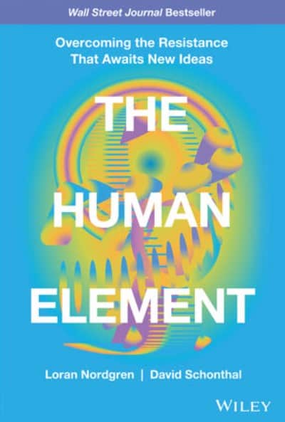 Cartea The Human Element Overcoming the Resistance That Awaits new Ideas, de Loran Nordgren și David Schonthal